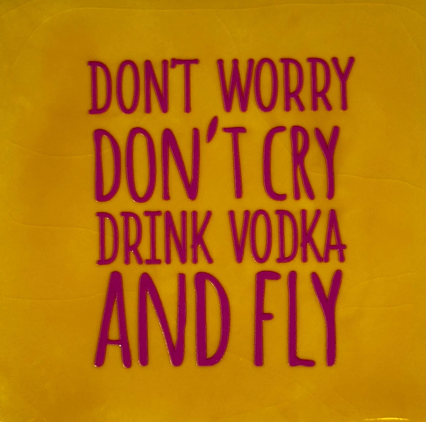 YETT Tegeltje - Don't worry don't cry drink vodka and fly - geel/roze