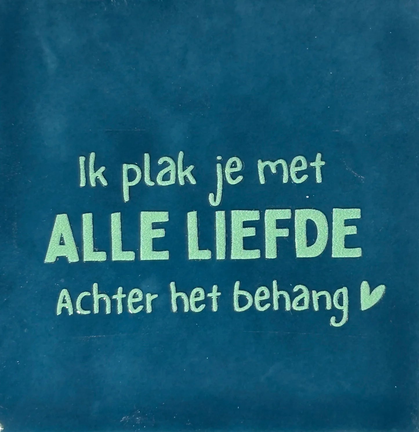 YETT Tegeltje - Ik plak je met alle liefde achter het behang - d. blauw/mint