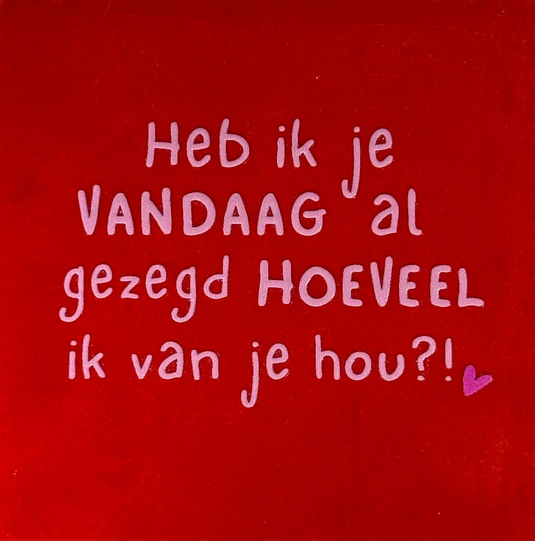 YETT Tegeltje - Heb ik je vandaag al gezegd hoeveel ik van je hou - rood/warmroze